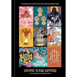 Divine Your Dinner: A Cookbook for Using Tarot as Your Guide to Magickal Meals