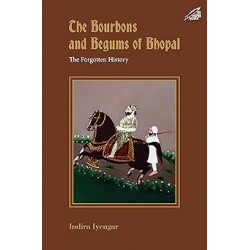 The Bourbons And Begums Of Bhopal: The Forgotten History