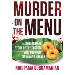 Murder on the Menu: The Sensational Story of the Tycoon Who Founded Saravana Bhavan
