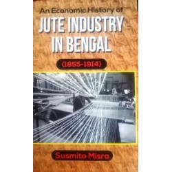 An Economic History Of Jute Industry In Bengal (1855-1914)